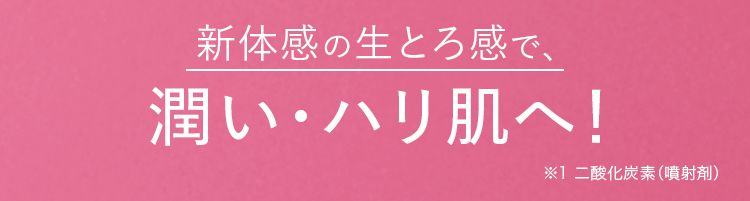 新体感の生とろ感で、潤い・ハリ肌へ！